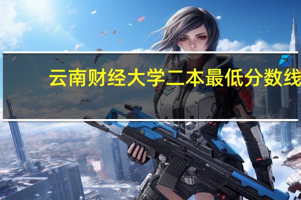 云南财经大学二本最低分数线