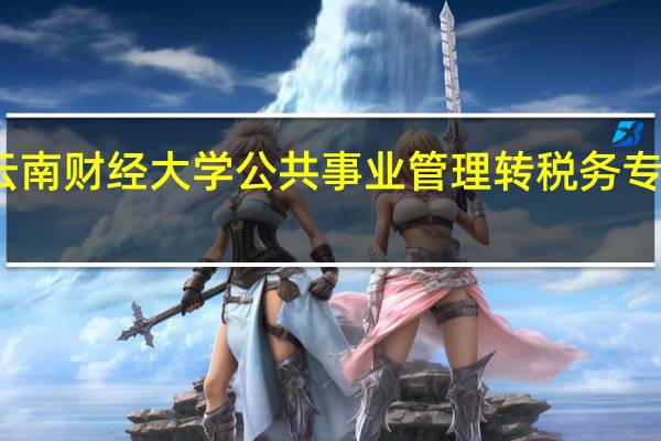 云南财经大学公共事业管理转税务专业好吗