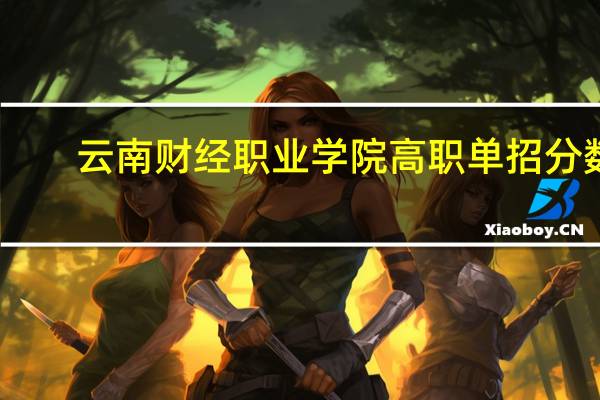 云南财经职业学院高职单招分数