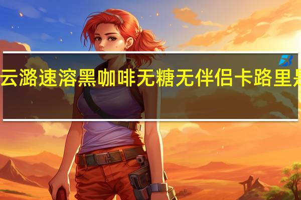 云潞 速溶黑咖啡 无糖无伴侣卡路里是多少