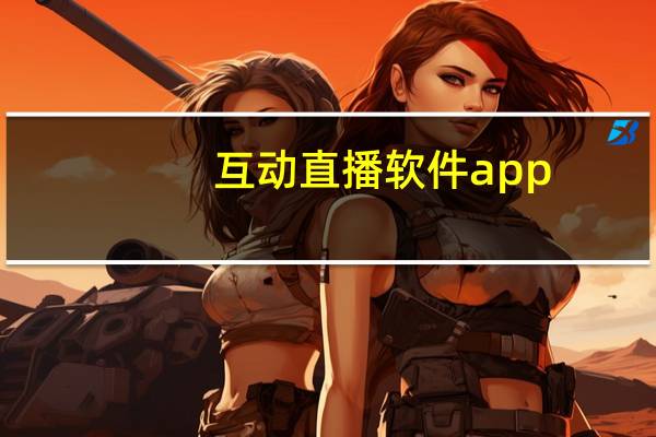 互动直播软件app（互动直播）