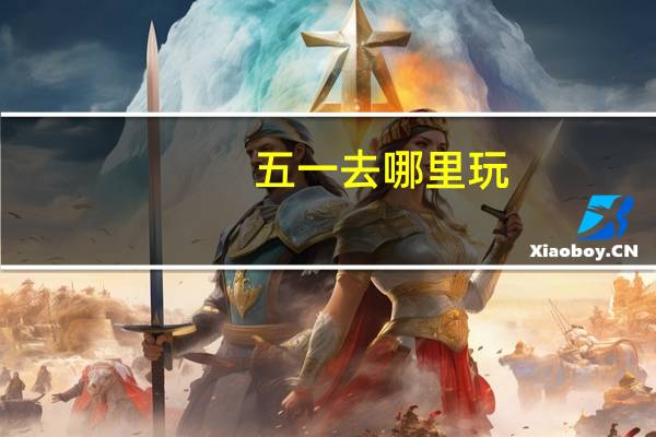 五一去哪里玩