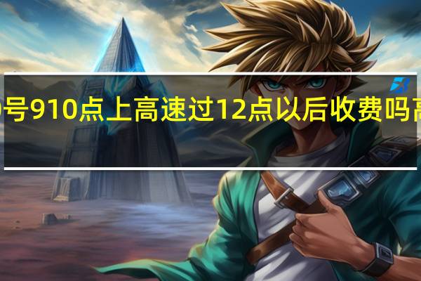 五一高速免费30号9 10点上高速过12点以后收费吗 高速免费五一免费几天
