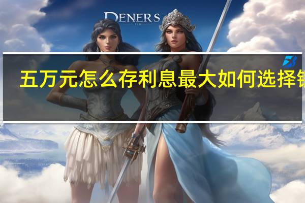 五万元怎么存利息最大 如何选择银行？