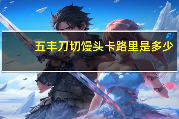 五丰 刀切馒头卡路里是多少