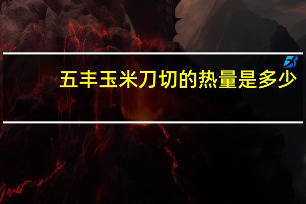 五丰 玉米刀切的热量是多少
