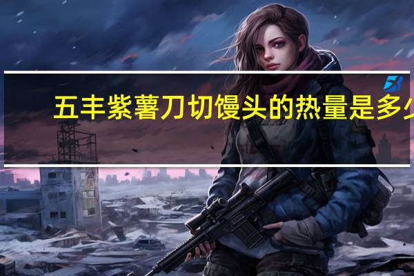 五丰 紫薯刀切馒头的热量是多少