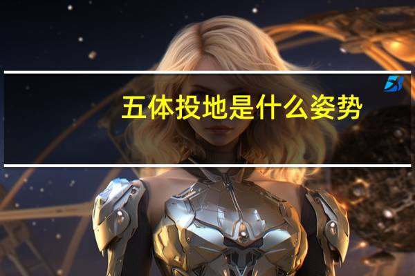 五体投地是什么姿势（五体投地是什么生肖）