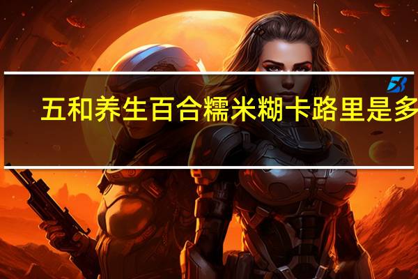 五和养生 百合糯米糊卡路里是多少