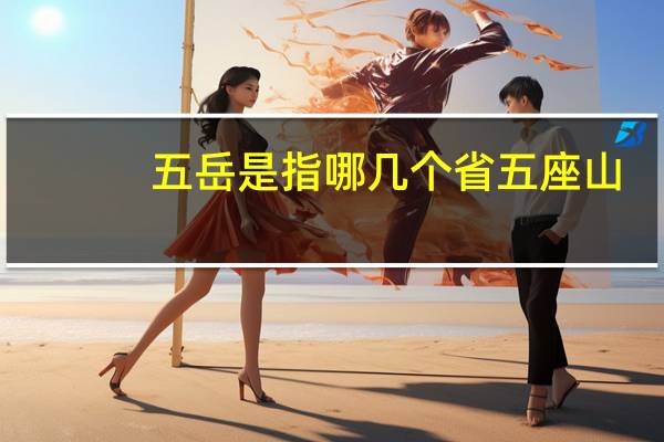 五岳是指哪几个省五座山（五岳是指哪五座山在哪个省份）