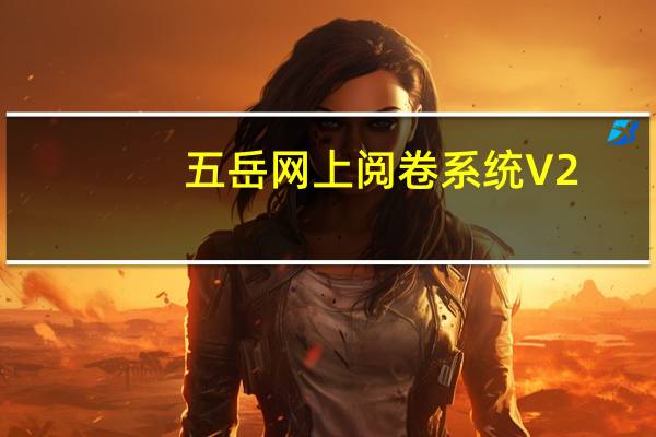 五岳网上阅卷系统 V2.1.00 官方版(五岳网上阅卷系统 V2.1.00 官方版功能简介)