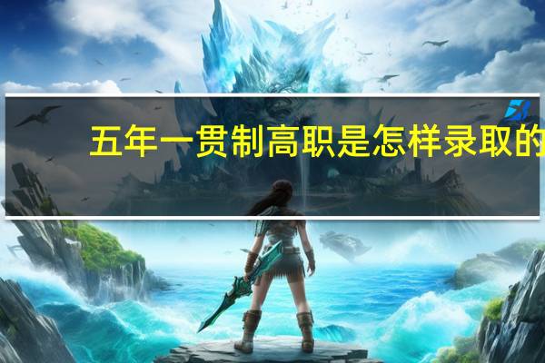 五年一贯制高职是怎样录取的