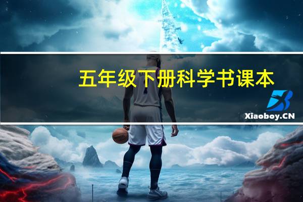 五年级下册科学书课本（五年级下册科学书）