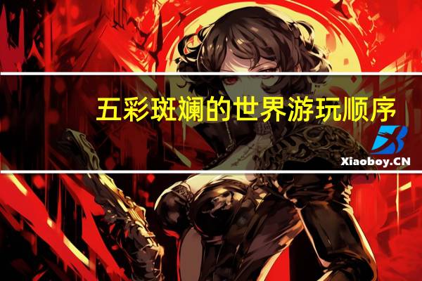 五彩斑斓的世界游玩顺序