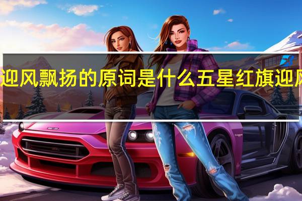 五星红旗迎风飘扬的原词是什么 五星红旗迎风飘扬歌曲原唱