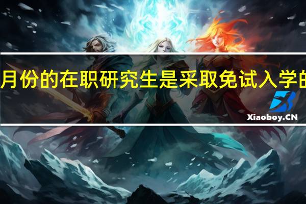 五月份的在职研究生是采取免试入学的政策吗