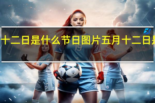 五月十二日是什么节日图片 五月十二日是什么节日