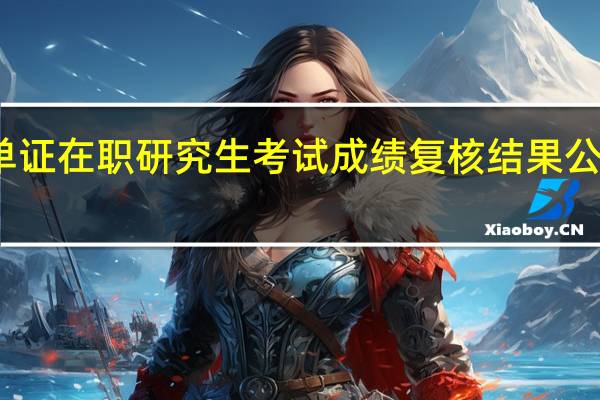 五月单证在职研究生考试成绩复核结果公布时间如何
