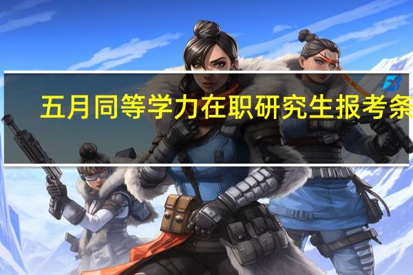 五月同等学力在职研究生报考条件