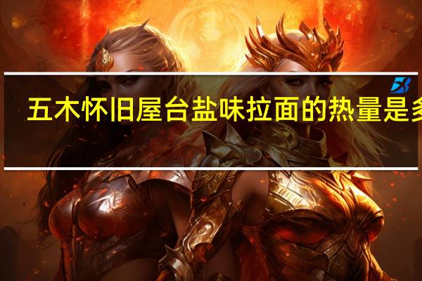 五木 怀旧屋台 盐味拉面的热量是多少