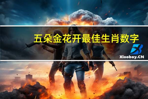 五朵金花开最佳生肖数字_结论释义解释落实_V00.58.24