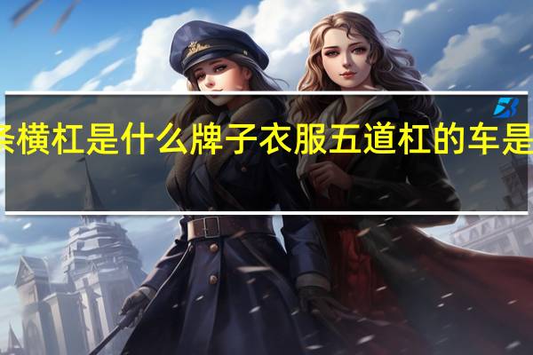五条横杠是什么牌子衣服 五道杠的车是什么牌子