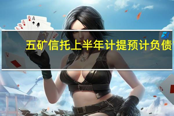 五矿信托上半年计提预计负债1.4285亿元主动管理类资产规模逾6880亿元