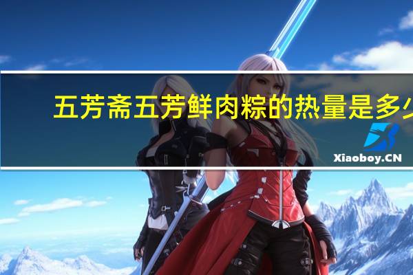 五芳斋 五芳鲜肉粽的热量是多少