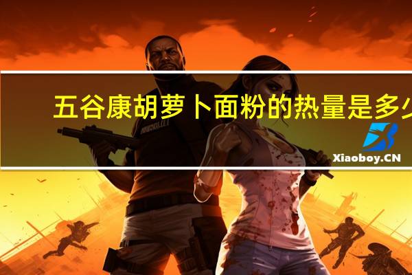 五谷康 胡萝卜面粉的热量是多少