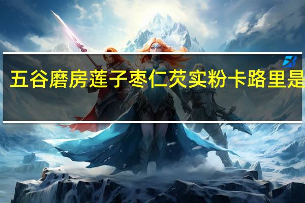 五谷磨房莲子枣仁芡实粉卡路里是多少