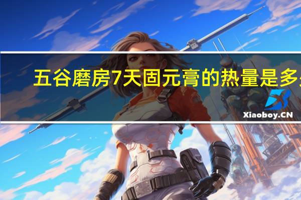 五谷磨房 7天固元膏的热量是多少