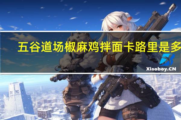 五谷道场 椒麻鸡拌面卡路里是多少