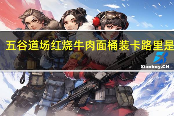 五谷道场 红烧牛肉面 桶装卡路里是多少