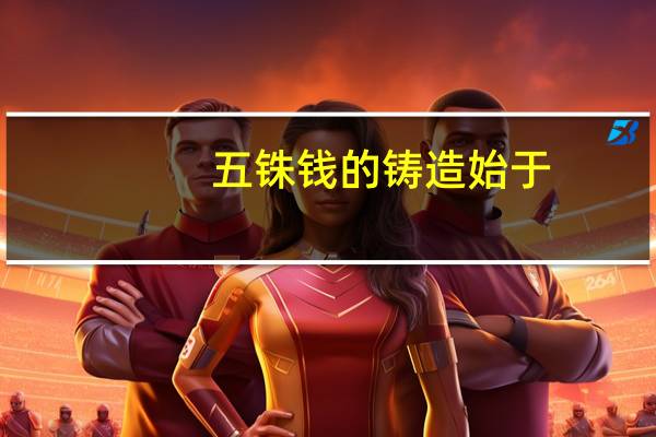 五铢钱的铸造始于（废五铢而改铸开元通宝出自哪个朝代）