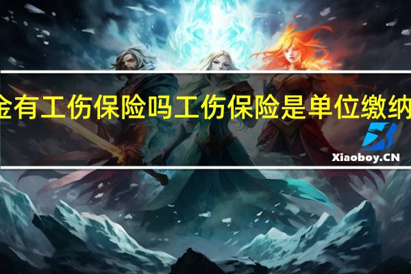 五险一金有工伤保险吗工伤保险是单位缴纳还是个人缴纳
