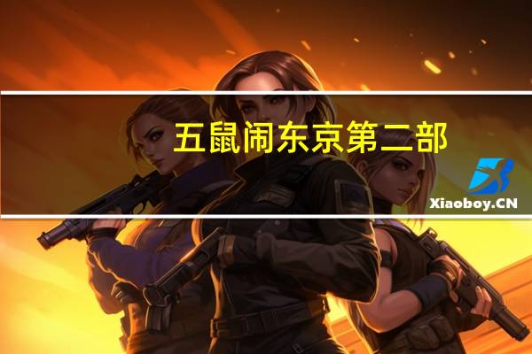 五鼠闹东京第二部（关于五鼠闹东京第二部的介绍）