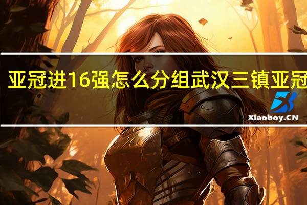 亚冠进16强怎么分组 武汉三镇亚冠分组