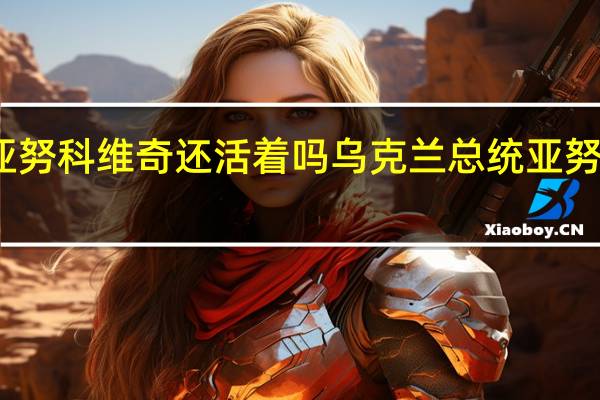 亚努科维奇还活着吗 乌克兰总统亚努科维奇