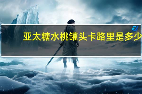 亚太 糖水桃罐头卡路里是多少