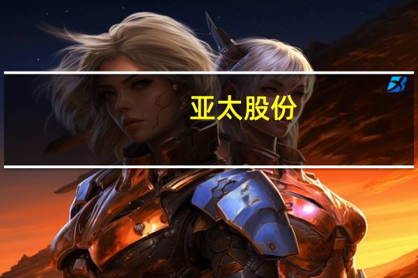 亚太股份：预计前三季度净利同比增126.43%-151.04%