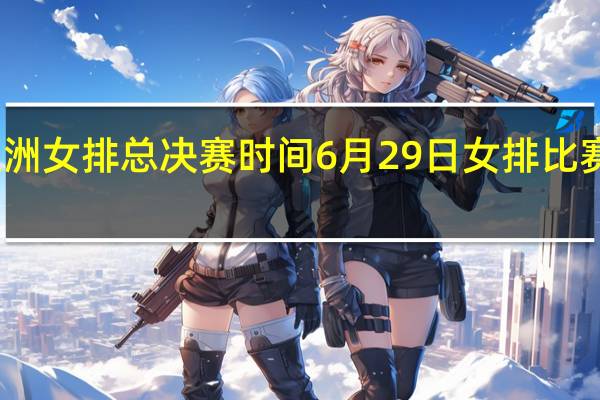 亚洲女排总决赛时间 6月29日女排比赛时间表