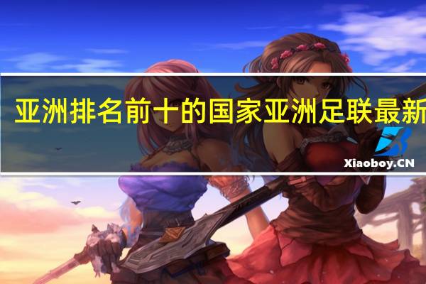 亚洲排名前十的国家 亚洲足联最新排名