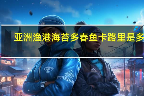 亚洲渔港 海苔多春鱼卡路里是多少