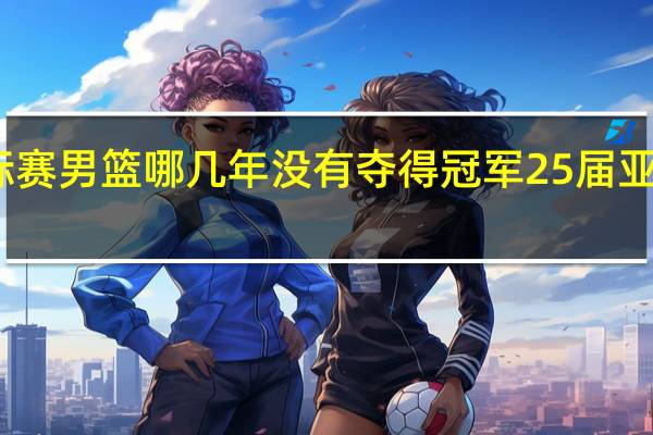 亚洲锦标赛男篮哪几年没有夺得冠军 25届亚洲男篮锦标赛