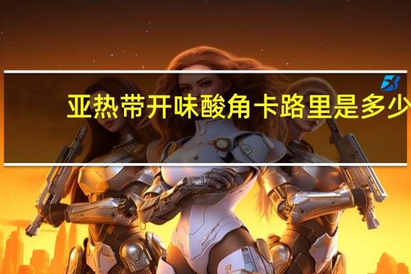 亚热带 开味酸角卡路里是多少