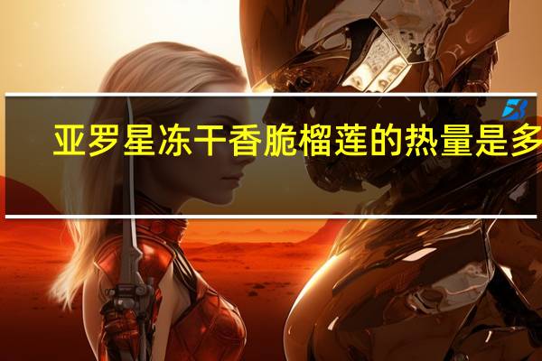 亚罗星 冻干香脆榴莲的热量是多少