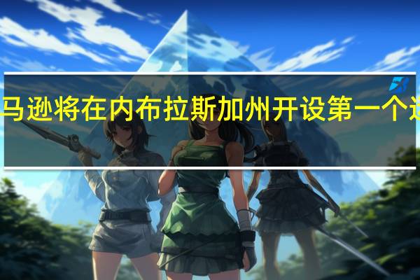 亚马逊将在内布拉斯加州开设第一个运营中心