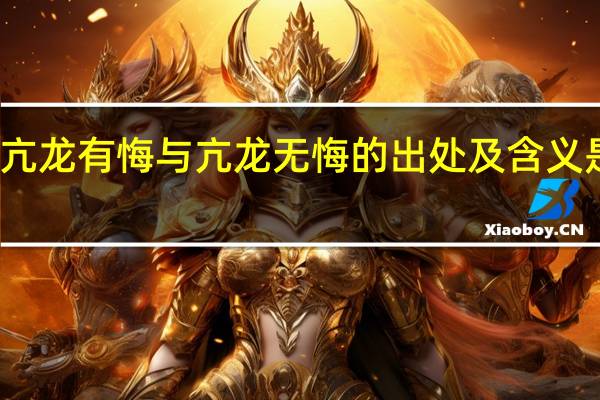 亢龙有悔与亢龙无悔的出处及含义是什么