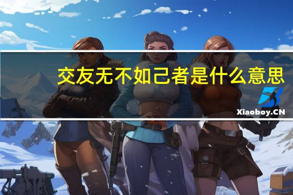交友无不如己者是什么意思