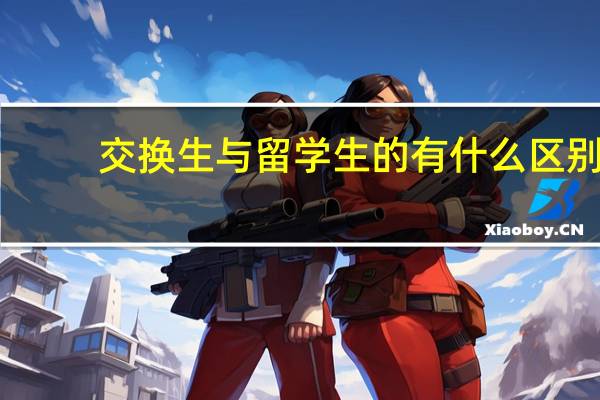 交换生与留学生的有什么区别
